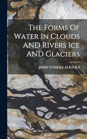 the forms of water in clouds and rivers ice and glaciers 1st edition john tyndall li d f r s 1017211582,