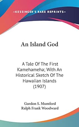 an island god a tale of the first kamehameha with an historical sketch of the hawaiian islands 1st edition
