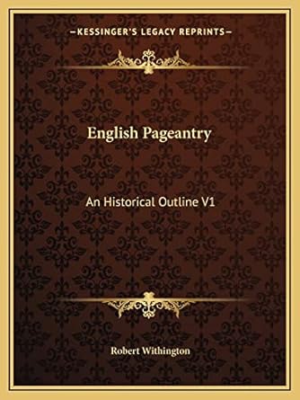 english pageantry an historical outline v1 1st edition robert withington 1163236683, 978-1163236680