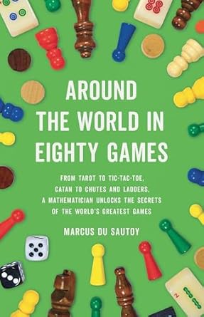 around the world in eighty games from tarot to tic tac toe catan to chutes and ladders a mathematician
