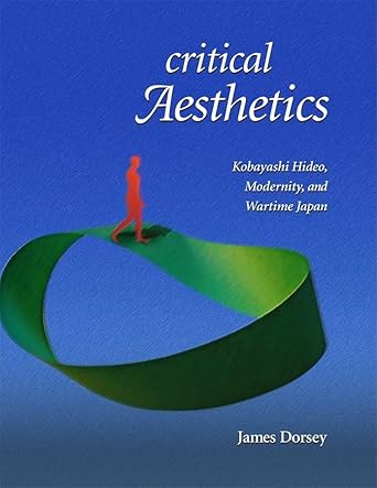 critical aesthetics kobayashi hideo modernity and wartime japan 1st edition james dorsey 0674032845,
