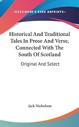 historical and traditional tales in prose and verse connected with the south of scotland original and select