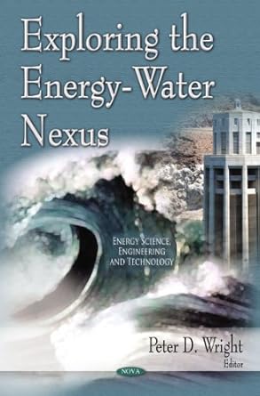 exploring the energy water nexus 1st edition peter d wright 161209791x, 978-1612097916