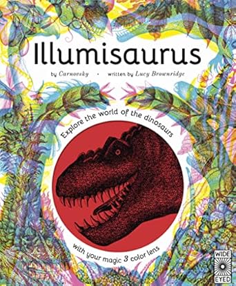illumisaurus explore the world of dinosaurs with your magic three color lens 1st edition lucy brownridge