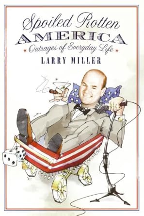 spoiled rotten america outrages of everyday life 1st edition larry miller 0060819081, 978-0060819088