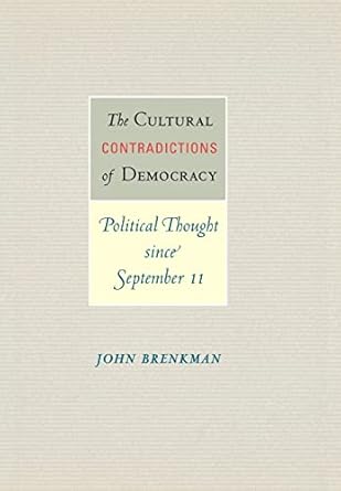 the cultural contradictions of democracy political thought since september 11 1st edition john brenkman