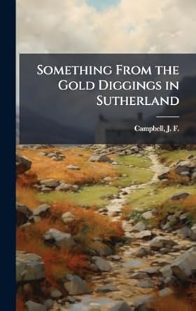 something from the gold diggings in sutherland 1st edition j f 1822 campbell 102521370x, 978-1025213705