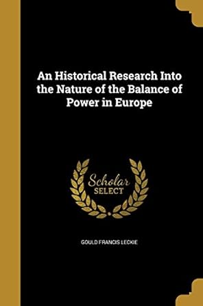 an historical research into the nature of the balance of power in europe 1st edition gould francis leckie