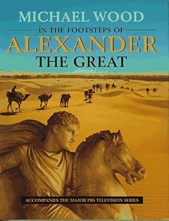 in the footsteps of alexander the great a journey from greece to asia 1st edition michael wood 0520213076,