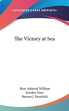 the victory at sea 1st edition rear admiral william sowden sims ,burton j hendrick 0548023425, 978-0548023426