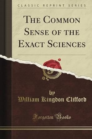 the common sense of the exact sciences 1st edition george kingdon fordyce 1440056552, 978-1440056550