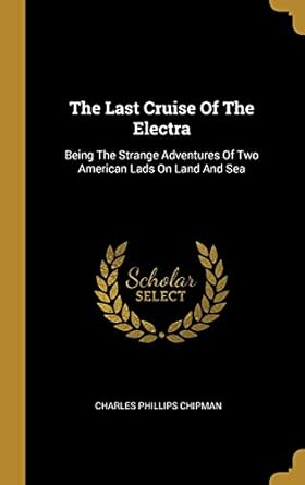 the last cruise of the electra being the strange adventures of two american lads on land and sea 1st edition