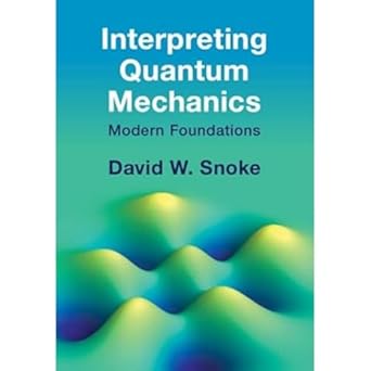 interpreting quantum mechanics modern foundations 1st edition david w snoke 100926155x, 978-1009261555