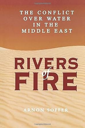 rivers of fire the conflict over water in the middle east 1st edition arnon soffer ,murray rosovsky ,nina