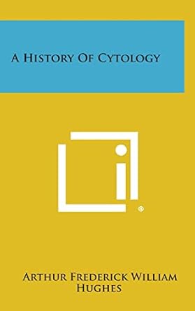 a history of cytology 1st edition arthur frederick william hughes 1258802422, 978-1258802424