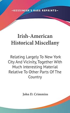 irish american historical miscellany relating largely to new york city and vicinity together with much