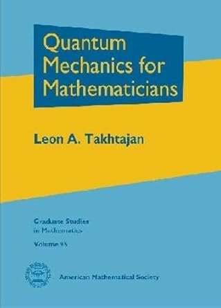 quantum mechanics for mathematicians 1st edition leon a takhtajan 0821846302, 978-0821846308