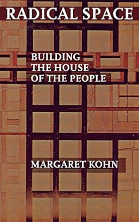 radical space building the house of the people 1st edition margaret kohn 0801439922, 978-0801439926