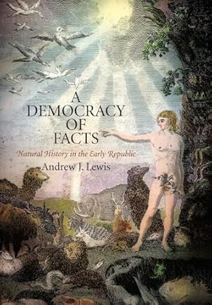 a democracy of facts natural history in the early republic 1st edition andrew j lewis 0812243080,