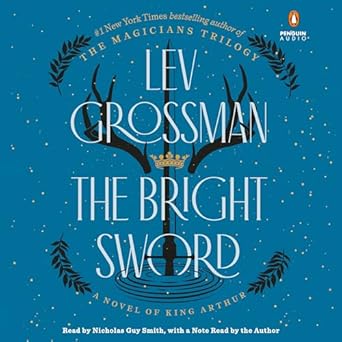 the bright sword a novel of king arthur 1st edition lev grossman ,nicholas guy smith 152478298x,