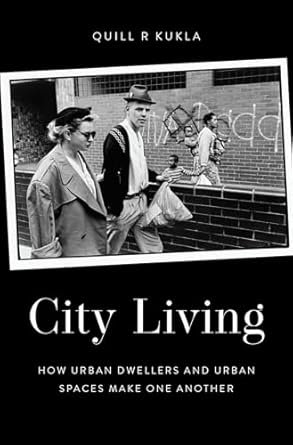 city living how urban spaces and urban dwellers make one another 1st edition quill r kukla 0190855363,