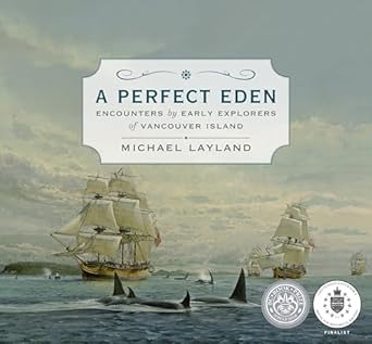 a perfect eden encounters by early explorers of vancouver island 1st edition michael layland 177151177x,