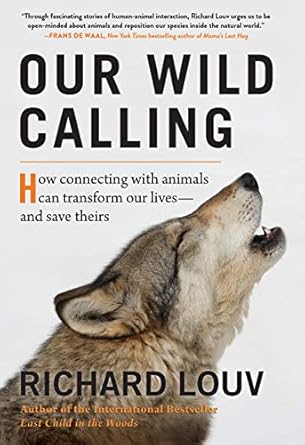 our wild calling how connecting with animals can transform our lives and save theirs 1st edition richard louv
