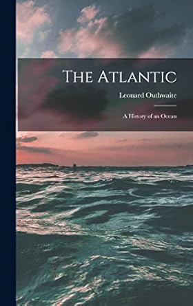 the atlantic a history of an ocean 1st edition leonard outhwaite 1017475482, 978-1017475487