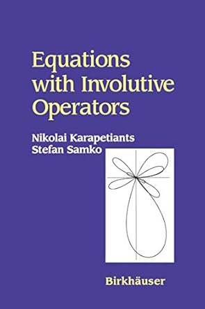equations with involutive operators 1st edition nikolai karapetiants ,stefan samko 0817641572, 978-0817641573