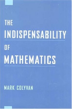 the indispensability of mathematics 1st edition mark colyvan 019513754x, 978-0195137545