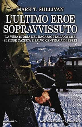 lultimo eroe sopravvissuto la vera storia del ragazzo italiano che si finse nazista e salvo centinaia di