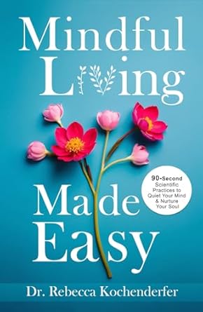 mindful living made easy 90 second scientific practices to quiet your mind and nurture your soul 1st edition