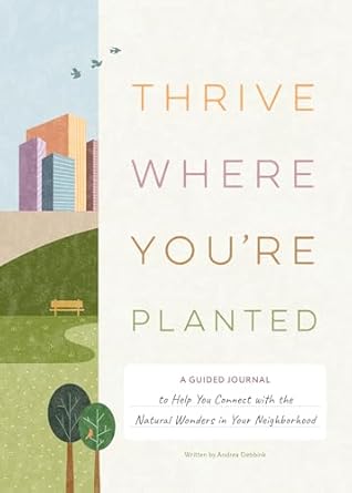thrive where youre planted a guided journal to help you connect with the natural wonders in your neighborhood