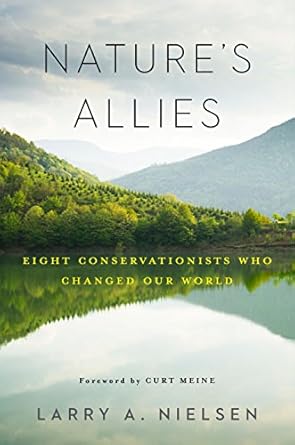 natures allies eight conservationists who changed our world 1st edition larry nielsen 1610917952,