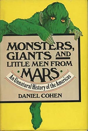 monsters giants and little men from mars an unnatural history of the americas 1st edition daniel cohen