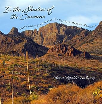 in the shadow of the carmens afield with a naturalist in the northern mexican mountains 1st edition bonnie