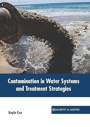 contamination in water systems and treatment strategies 1st edition kayla cox 1639877584, 978-1639877584