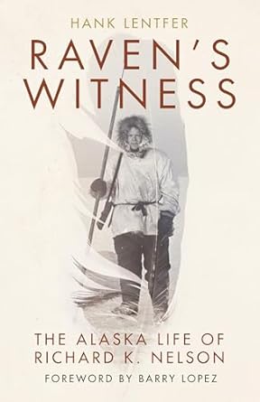 ravens witness the alaska life of richard k nelson 1st edition hank lentfer ,barry lopez 1680513079,