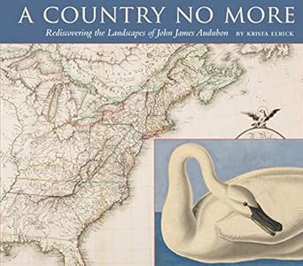 a country no more rediscovering the landscapes of john james audubon 1st edition krista elrick ,gregory