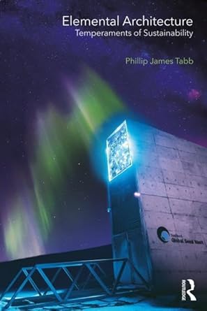 elemental architecture temperaments of sustainability 1st edition phillip james tabb 0815391897,