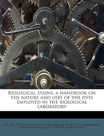 biological stains a handbook on the nature and uses of the dyes employed in the biological laboratory 1st