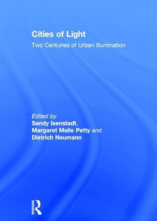 cities of light two centuries of urban illumination 1st edition sandy isenstadt ,margaret maile petty