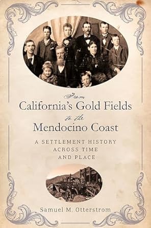 from californias gold fields to the mendocino coast a settlement history across time and place 1st edition