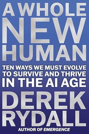 a whole new human ten ways we must evolve to survive in the ai age 1st edition derek rydall 1582709599,