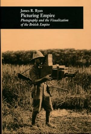 picturing empire photography and the visualization of the british empire 1st edition james r ryan 0226732339,
