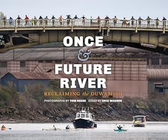 once and future river reclaiming the duwamish 1st edition tom reese ,james rasmussen ,eric wagner 029599665x,