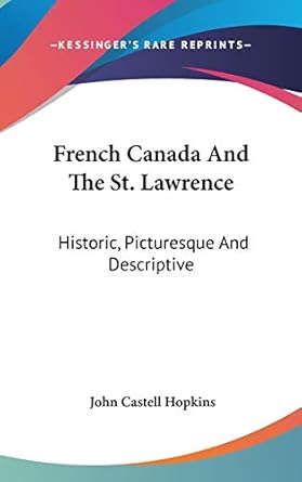 french canada and the st lawrence historic picturesque and descriptive 1st edition john castell hopkins