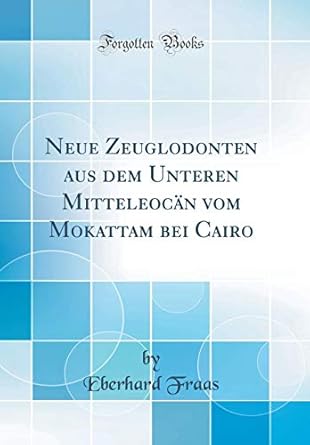 neue zeuglodonten aus dem unteren mitteleocan vom mokattam bei cairo 1st edition eberhard fraas 0484366149,
