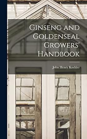 ginseng and goldenseal growers handbook 1st edition john henry 1866 koehler 1015871828, 978-1015871823