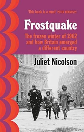 frostquake the frozen winter of 1962 and how britain emerged a different country 1st edition juliet nicolson